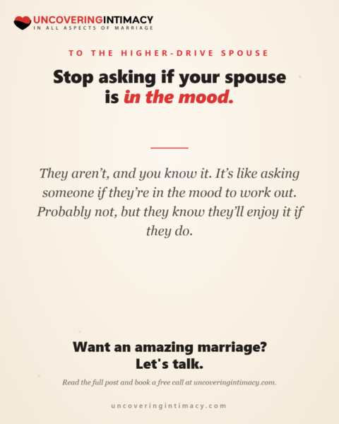 Stop asking if your spouse is in the mood. They aren't, and you know it. It's like asking someone if they're in the mood to work out.